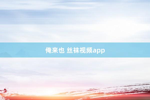 俺来也 丝袜视频app