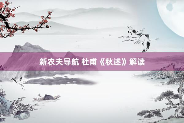 新农夫导航 杜甫《秋述》解读