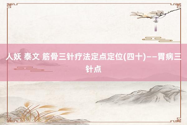 人妖 泰文 筋骨三针疗法定点定位(四十)——胃病三针点