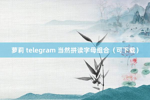 萝莉 telegram 当然拼读字母组合（可下载）