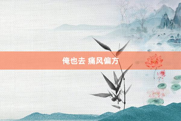 俺也去 痛风偏方