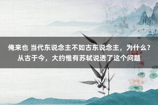 俺来也 当代东说念主不如古东说念主，为什么？从古于今，大约惟